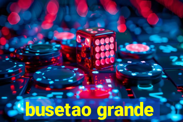 busetao grande